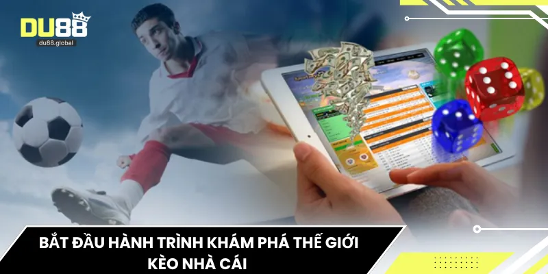 Bắt đầu hành trình khám phá thế giới kèo nhà cái