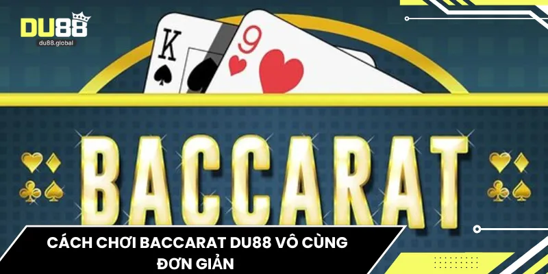 Cách chơi Baccarat DU88 vô cùng đơn giản